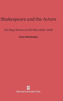 Shakespeare and the Actors: The Stage Business in His Plays (1660-1905)