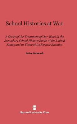 School Histories At War: A Study of the Treatment of Our Wars in the Secondary School History Books of the United States and in Those of Its Former Enemies