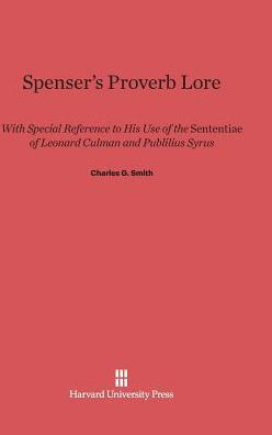 Spenser's Proverb Lore: With Special Reference to His Use of the Sententiae of Leonard Culman and Publilius Syrus