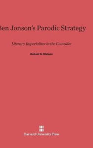 Title: Ben Jonson's Parodic Strategy: Literary Imperialism in the Comedies, Author: Robert N. Watson