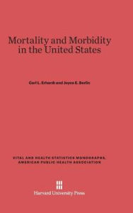 Title: Mortality and Morbidity in the United States, Author: Carl L Erhardt