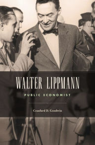 Title: Walter Lippmann: Public Economist, Author: Craufurd D. Goodwin