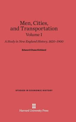 Men, Cities and Transportation: A Study in New England History, 1820-1900