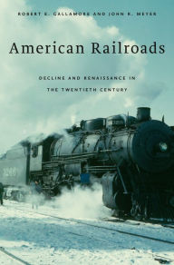 Title: American Railroads: Decline and Renaissance in the Twentieth Century, Author: Robert E. Gallamore