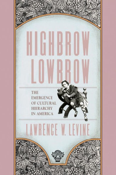 Highbrow/Lowbrow: The Emergence of Cultural Hierarchy in America / Edition 1