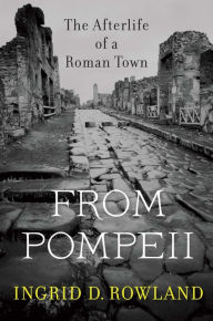 Title: From Pompeii: The Afterlife of a Roman Town, Author: Ingrid D. Rowland