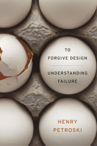 Title: To Forgive Design: Understanding Failure, Author: Henry Petroski