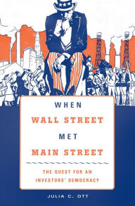 Title: When Wall Street Met Main Street: The Quest for an Investors' Democracy, Author: Julia C. Ott