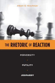 Title: The Rhetoric of Reaction: Perversity, Futility, Jeopardy, Author: Albert O. Hirschman