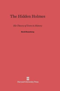 Title: The Hidden Holmes: His Theory of Torts in History, Author: David Rosenberg