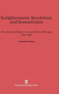 Title: Enlightenment, Revolution, and Romanticism: The Genesis of Modern German Political Thought, 1790-1800, Author: Frederick C. Beiser