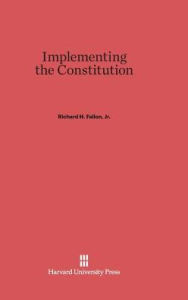 Title: Implementing the Constitution, Author: Richard H. Fallon Jr.