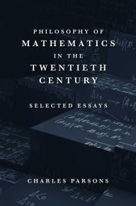 Title: Philosophy of Mathematics in the Twentieth Century: Selected Essays, Author: Charles Parsons