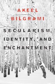 Title: Secularism, Identity, and Enchantment, Author: Akeel Bilgrami