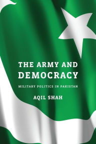 Title: The Army and Democracy: Military Politics in Pakistan, Author: Aqil Shah