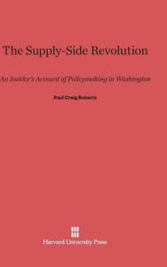 Title: Supply-Side Revolution: An Insider's Account of Policymaking in Washington, Author: Paul Craig Roberts