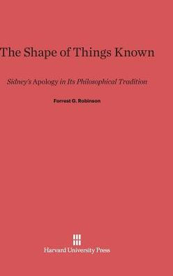 The Shape of Things Known: Sidney's Apology in Its Philosophical Tradition