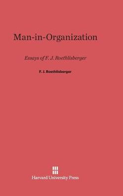 Man-in-Organization: Essays of F.J. Roethlisberger