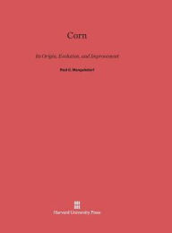 Title: Corn: Its Origin, Evolution and Improvement, Author: Paul C. Mangelsdorf