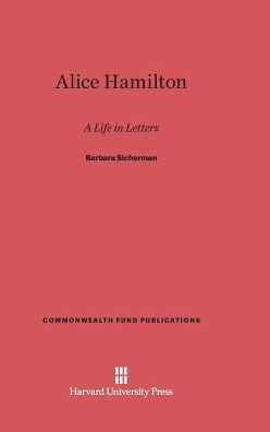 Alice Hamilton: A Life in Letters