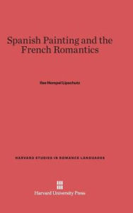 Title: Spanish Painting and the French Romantics, Author: Ilse Hempel Lipschutz