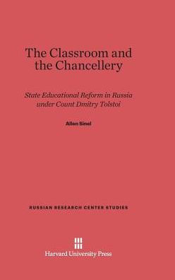 The Classroom and the Chancellery: State Educational Reform in Russia under Count Dmitry Tolstoi