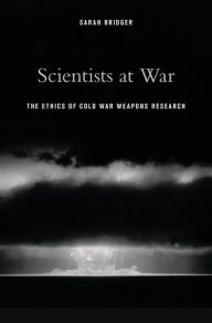 Title: Scientists at War: The Ethics of Cold War Weapons Research, Author: Sarah Bridger