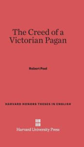 Title: The Creed of a Victorian Pagan, Author: Robert Peel