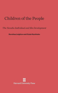 Title: Children of the People: The Navaho Individual and His Development, Author: Dorothea Cross Leighton