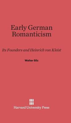 Early German Romanticism: Its Founders and Henrich Von Kleist