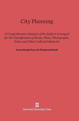 City Planning: A Comprehensive Analysis of the Subject Arranged for the Classification of Books, Plans, Photographs, Notes and Other Collected Material