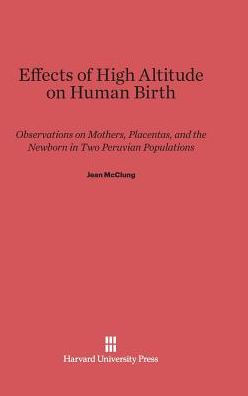 Effects of High Altitude on Human Birth: Observations on Mothers, Placentas, and the Newborn in Two Peruvian Populations