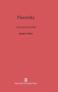 Title: Pisemsky: A Provincial Realist, Author: Charles A Moser