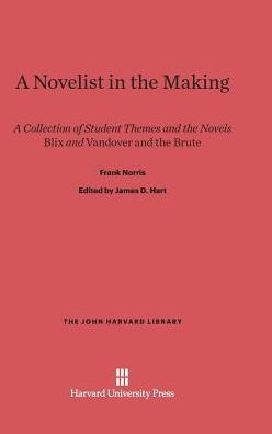A Novelist in the Making: A Collection of Student Themes and the Novels Blix and Vandover and the Brute