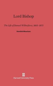 Title: Lord Bishop: The Life of Samuel Wilberforce, 1805-1873, Author: Standish Meacham