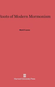 Title: Roots of Modern Mormonism, Author: Mark P Leone PH D