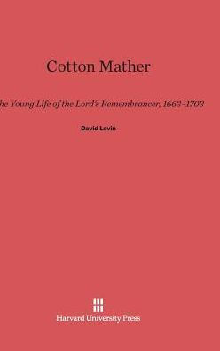 Cotton Mather: The Young Life of the Lord's Remembrancer, 1663-1703