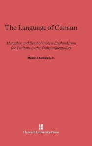 Title: The Language of Canaan: Metaphor and Symbol in New England from the Puritans to the Transcendentalists, Author: Mason I. Lowance