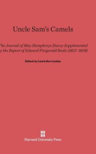 Title: Uncle Sam's Camels: The Journal of May Humphreys Stacey Supplemented by the Report of Edward Fitzgerald Beale (1857-1858), Author: Lewis Burt Lesley