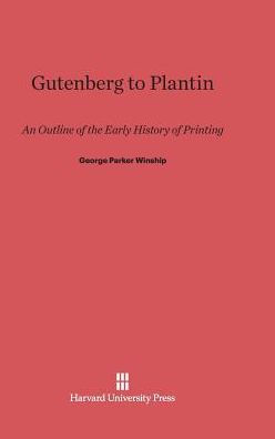 Gutenberg To Plantin: An Outline of the Early History of Printing
