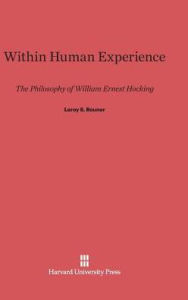 Title: Within Human Experience: The Philosophy of William Ernest Hocking, Author: Leroy S Rouner