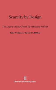 Title: Scarcity by Design: The Legacy of New York City's Housing Policies, Author: Peter D Salins