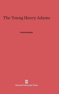 Title: The Young Henry Adams, Author: Ernest Samuels