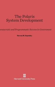 Title: The Polaris System Development: Bureaucratic and Programmatic Success in Government, Author: Harvey M Sapolsky