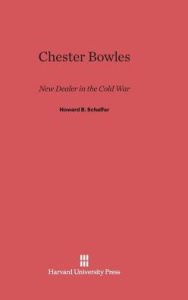 Title: Chester Bowles: New Dealer in Cold War, Author: Howard B Schaffer