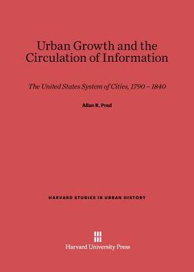 Urban Growth and the Circulation of Information: The United States System of Cities, 1790-1840