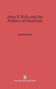 Title: John P. Hale and the Politics of Abolition, Author: Richard H Sewell