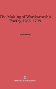 Title: The Making of Wordsworth's Poetry, 1785-1798, Author: Paul D. Sheats