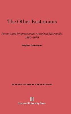 The Other Bostonians: Poverty and Progress in the American Metropolis, 1880-1970