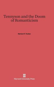 Title: Tennyson and the Doom of Romanticism, Author: Herbert F Tucker